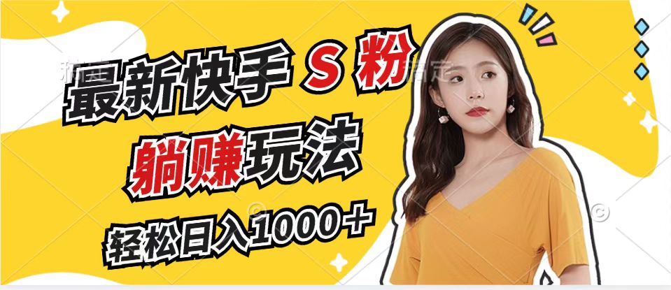 最新快手S粉赛道,简单无脑拉爆流量躺赚玩法,轻松日入1000+-快赚