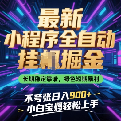 最新小程序全自动挂G掘金，长期稳定靠谱，绿色短期暴利不夸张日入9张，小白宝妈轻松上手【揭秘】-快赚