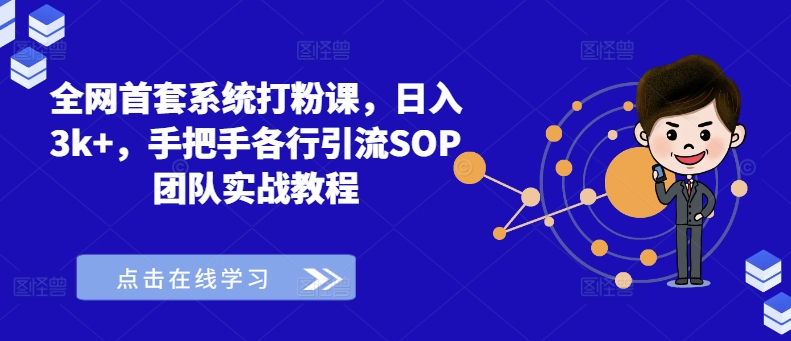 全网首套系统打粉课，日入3k+，手把手各行引流SOP团队实战教程-快赚