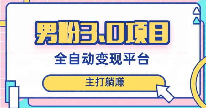 男粉3.0项目，轻松日入1000+！全自动获客渠道，当天见效，新手小白也能简单操作！-快赚