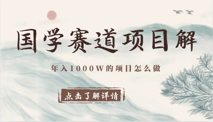 国学赛道项目拆解，全是干货，年入1000W的项目应该怎么做，思维提升-快赚