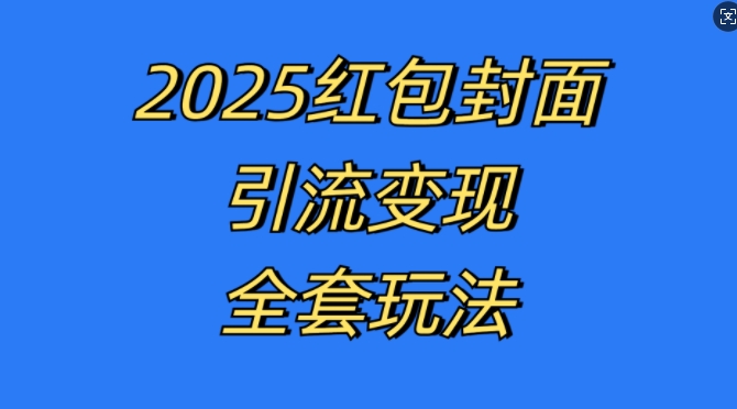 红包封面引流变现全套玩法，最新的引流玩法和变现模式，认真执行，嘎嘎赚钱【揭秘】-快赚