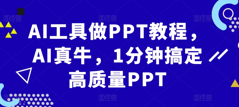 AI工具做PPT教程,AI真牛,1分钟搞定高质量PPT-快赚