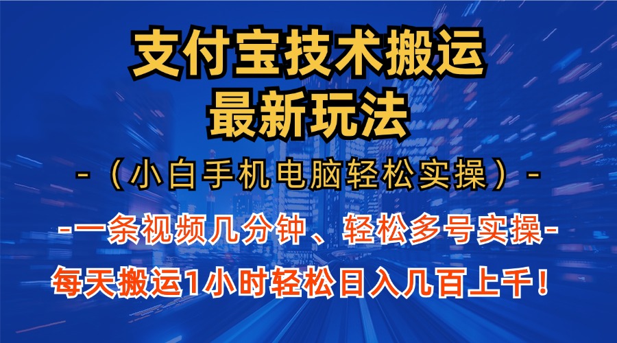 支付宝分成技术搬运“最新玩法”(小白手机电脑轻松实操1小时-快赚