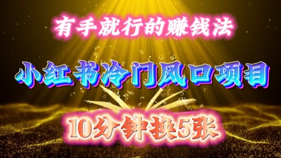 每天 10 分钟，小红书冷门风口项目开启，有手就行的搬运赚钱法，小白日入500 +【揭秘】-快赚