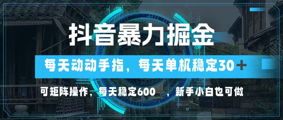 抖音暴力掘金,动动手指就可以,单机30+,可矩阵操作,每天稳定600+,...-快赚