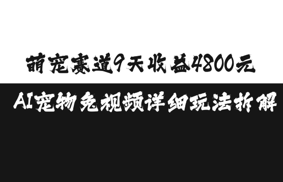 萌宠赛道9天收益4800元，AI宠物免视频详细玩法拆解-快赚