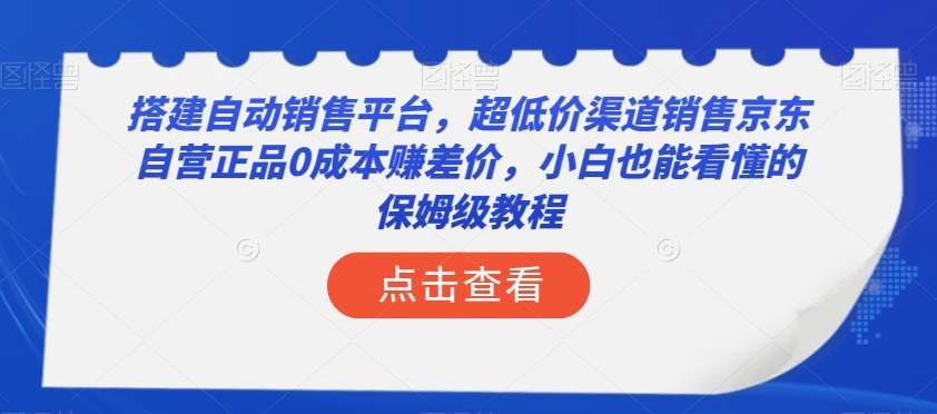 搭建自动销售平台,超低价渠道销售京东自营正品0成本赚差价,小白也能看懂的保姆级教程【揭秘】-快赚