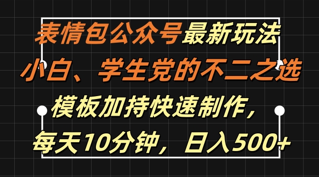 表情包公众号最新玩法，小白、学生党的不二之选，模板加持快速制作，每天10分钟，日入500+-快赚