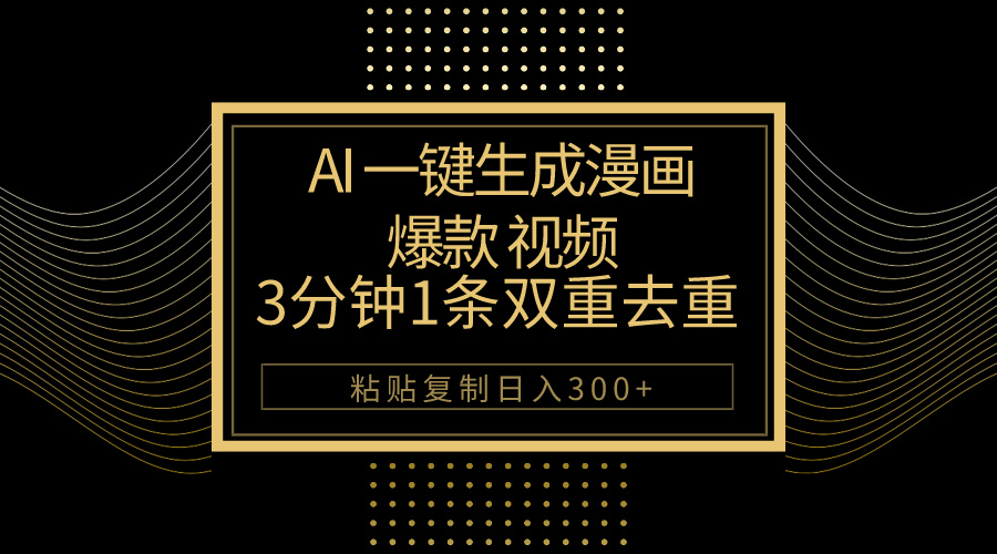 AI一键生成爆款漫画视频,3分钟1条双重去重100%过原创,粘贴复制日入500+-快赚