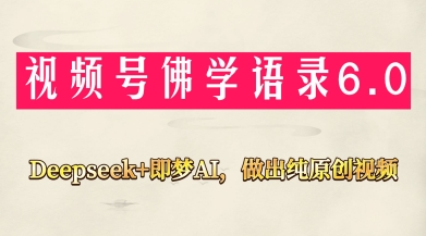 视频号佛学禅语6.0,用Deepseek+即梦ai,做纯原创视频,新手小白,也能月入1W+-快赚