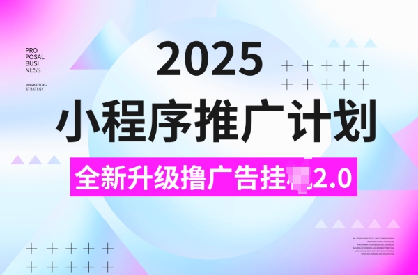 2025小程序推广计划,撸广告挂JI3.0玩法,日均5张【揭秘】-快赚