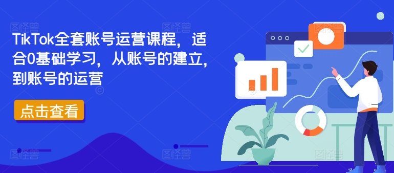 TikTok全套账号运营课程，适合0基础学习，从账号的建立，到账号的运营-快赚
