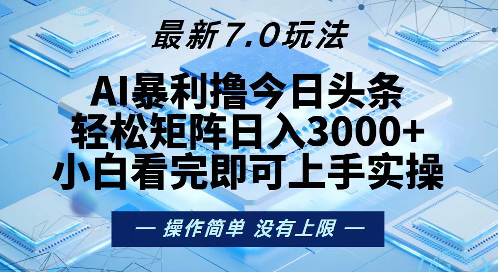 今日头条最新7.0玩法，轻松矩阵日入3000+-快赚