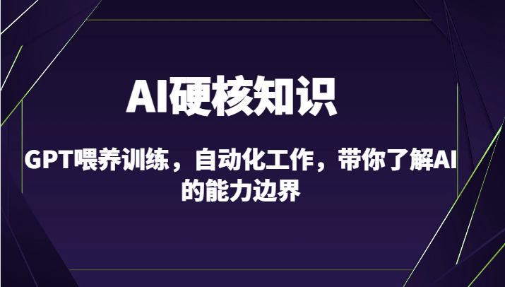 AI硬核知识-GPT喂养训练，自动化工作，带你了解AI的能力边界(10节课)-快赚