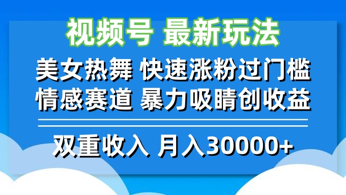 视频号最新玩法 美女热舞 快速涨粉过门槛 情感赛道 暴力吸睛创收益-快赚