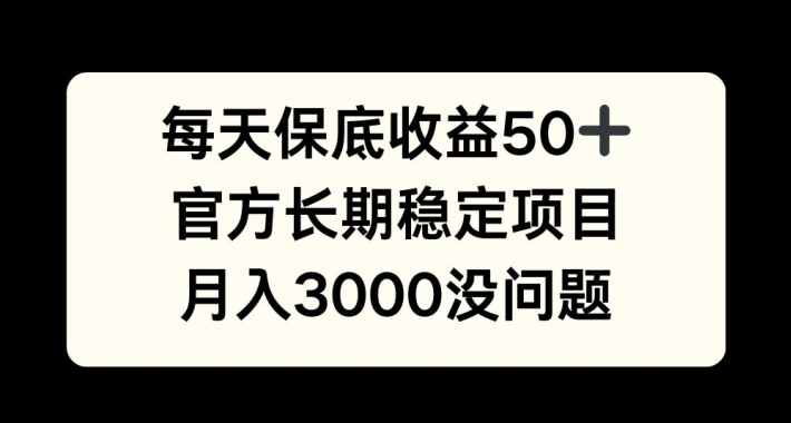 每天收益保底50+,官方长期稳定项目,月入3000没问题【揭秘】-快赚