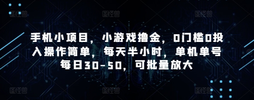 手机小项目,小游戏撸金,0门槛0投入操作简单,每天半小时,单机单号每日30-50,可批量放大-快赚