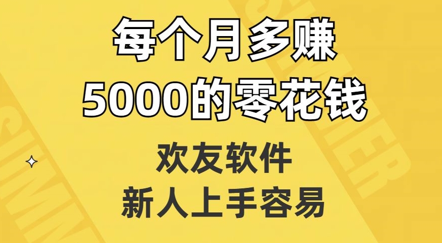 欢友软件,新人上手容易,每个月多赚5000的零花钱【揭秘】-快赚