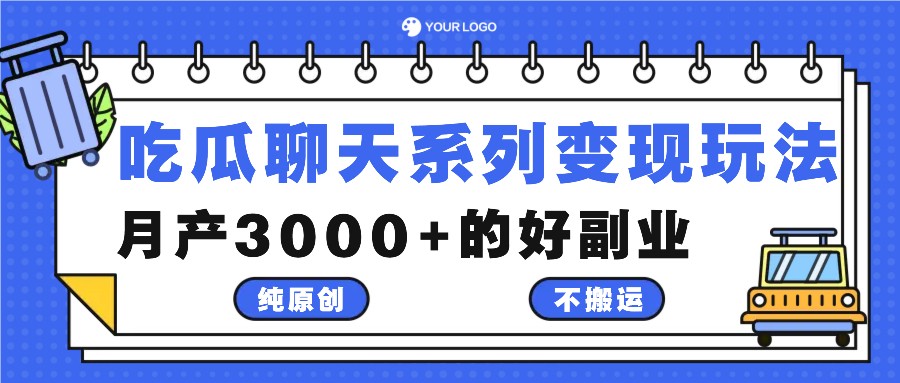 吃瓜聊天系列变现玩法,纯原创不搬运,月产3000+的好副业-快赚