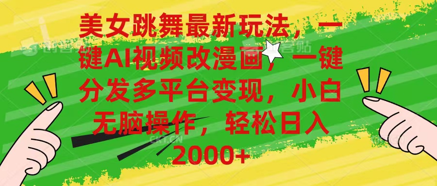 美女跳舞最新玩法，AI一键改漫画，一键分发多平台变现，小白无脑操作，...-快赚