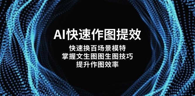 AI快速作图提效,快速换百场景模特,掌握文生图图生图技巧,提升作图效率-快赚