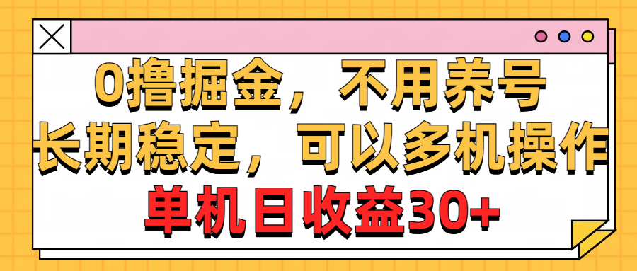 0撸掘金，不用养号，长期稳定，可以多机操作，单机日收益30+-快赚