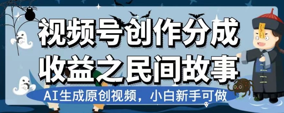 视频号创作分成收益之民间故事,AI生成原创视频,小白新手可做【揭秘】-快赚