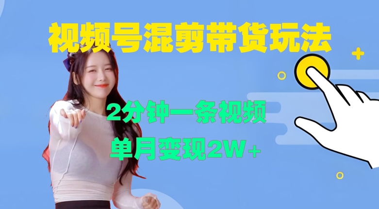 视频号混剪玩法,2分钟一条视频,单月变现2W+【揭秘】-快赚