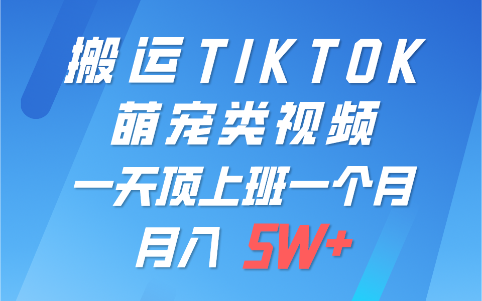 一键搬运TIKTOK萌宠类视频,一部手机即可操作,所有平台均可发布 轻松月入5W+-快赚