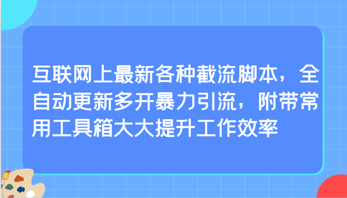 互联网上最新各种截流脚本,全自动更新多开暴力引流,附带常用工具箱大大提升工作效率-快赚