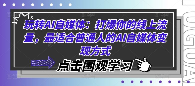 玩转AI自媒体:打爆你的线上流量,最适合普通人的AI自媒体变现方式-快赚
