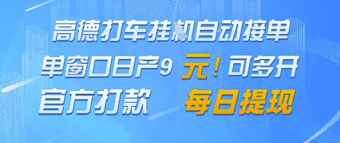 高德地图挂G接单,单窗口日产9元,官方打款,每日提现【揭秘】-快赚