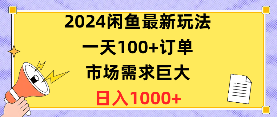 2024闲鱼最新玩法,一天100+订单,市场需求巨大,日入1400+-快赚