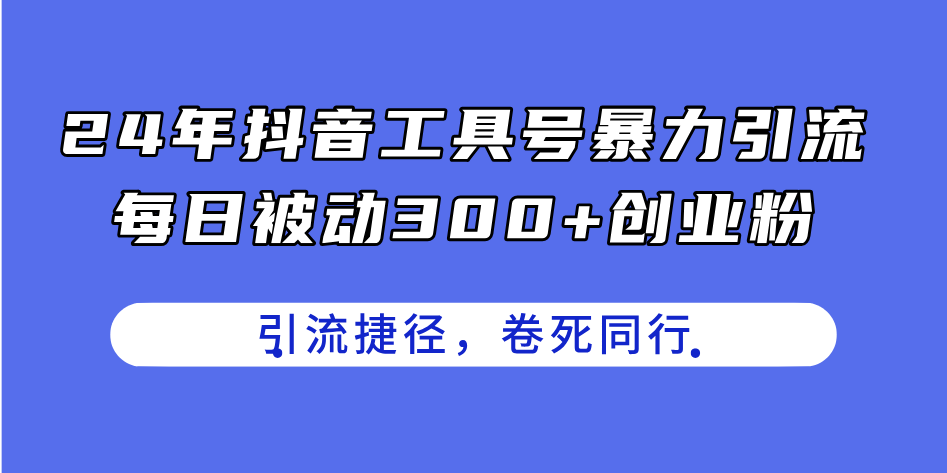 24年抖音工具号暴力引流,每日被动300+创业粉,创业粉捷径,卷死同行-快赚