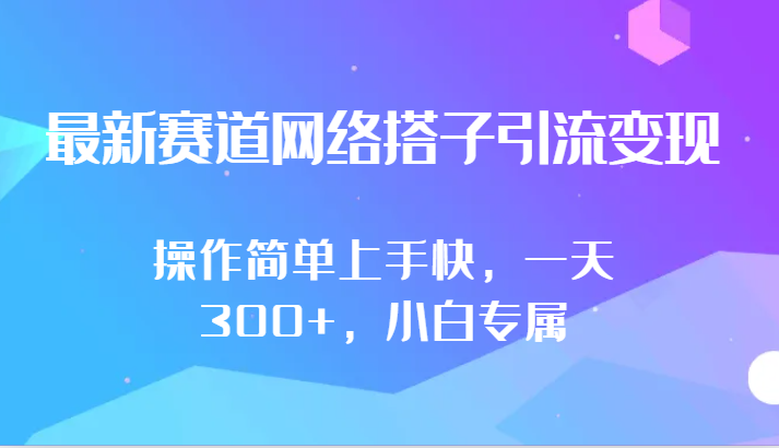 最新赛道网络搭子引流变现!!操作简单上手快,一天300+,小白专属-快赚
