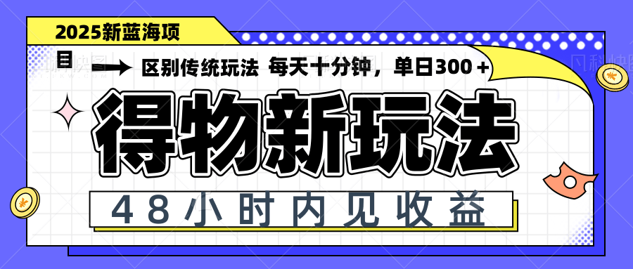 得物新玩法,48小时内见收益,一天变现300+,可矩阵-快赚