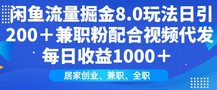 闲鱼流量掘金8.0玩法日引200+兼职粉配合视频代发日入多张收益,适合互联网小白居家创业-快赚