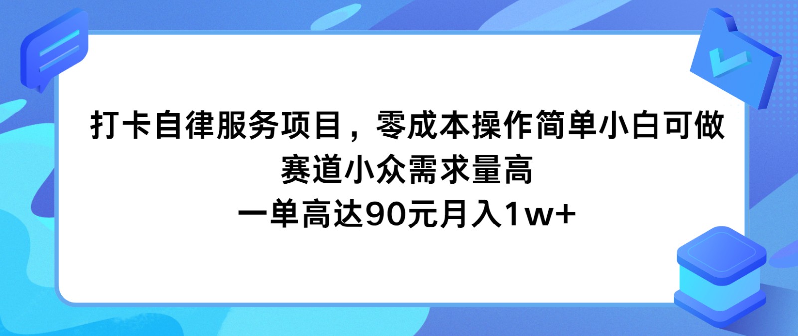 打卡自律服务项目，零成本操作简单小白可做，赛道小众需求量高，一单高达90元月入1w+-快赚
