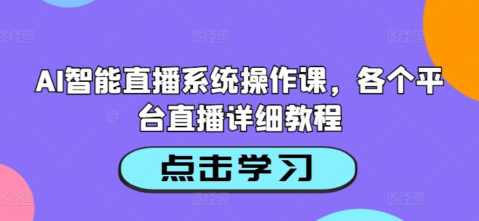 AI智能直播系统操作课,各个平台直播详细教程-快赚