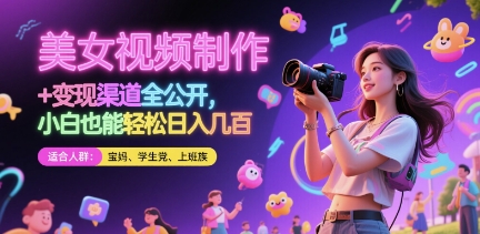 美女视频制作 + 变现渠道全公开,小白也能轻松日入几张【揭秘】-快赚