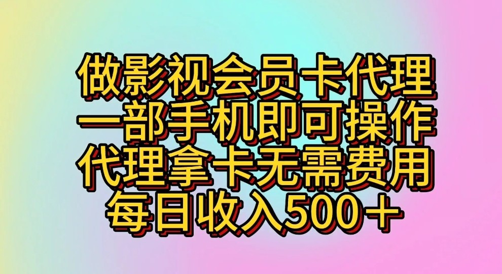 做影视会员卡代理,一部手机即可操作,代理拿卡无需费用,每日收入500+-快赚