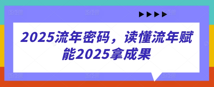 2025流年密码，读懂流年赋能2025拿成果-快赚