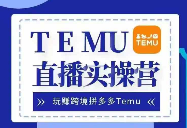 Temu直播实战营,玩赚跨境拼多多Temu,国内电商卷就出海赚美金-快赚