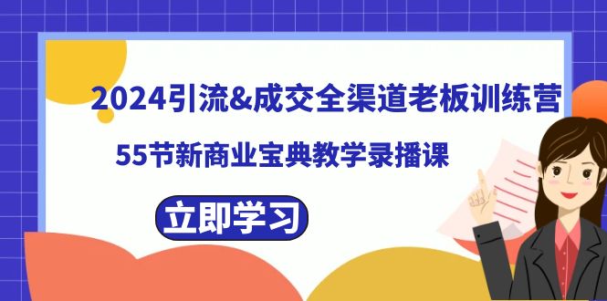 2024引流&成交全渠道老板训练营,59节新商业宝典教学录播课-快赚