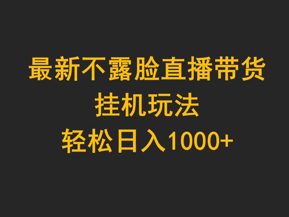 (9897期)最新不露脸直播带货,挂机玩法,轻松日入1000+-快赚