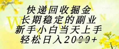 快递回收掘金项目,长期稳定的副业,新手小白当天上手,轻松日入1k+【揭秘】-快赚