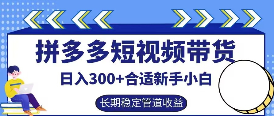 拼多多短视频带货日入300+有长期稳定被动收益,合适新手小白【揭秘】-快赚