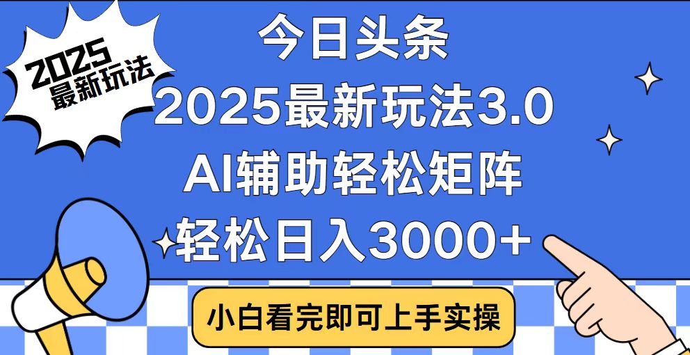 今日头条2025最新玩法3.0,思路简单,复制粘贴,轻松实现矩阵日入3000+-快赚
