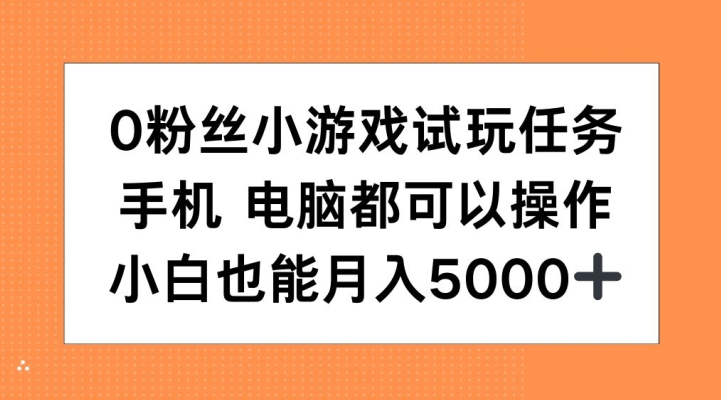 0粉丝小游戏试玩任务,手机电脑都可以操作,小白也能月入5000+【揭秘】-快赚